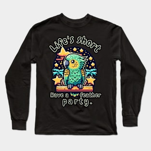 Kea wisdom Life's short. Have a feather party. Long Sleeve T-Shirt